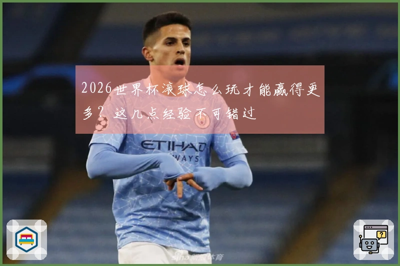 2026世界杯滚球怎么玩才能赢得更多？这几点经验不可错过