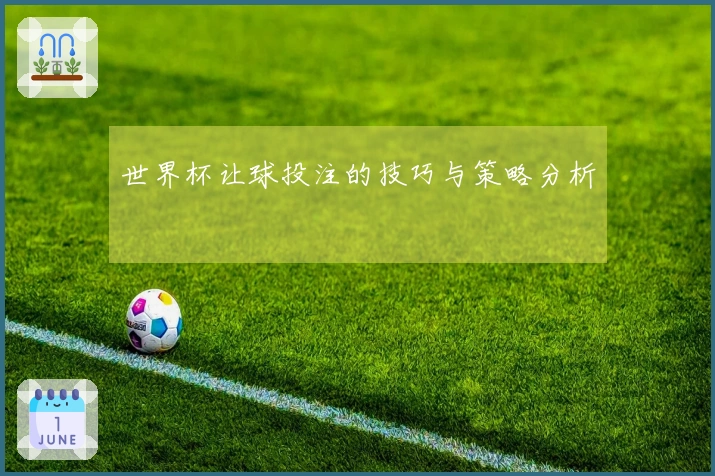世界杯让球投注的技巧与策略分析