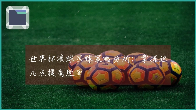 世界杯滚球买球策略分析：掌握这几点提高胜率