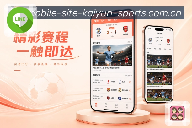 开云App亮点展示：移动追赛、赛事提醒、数据互动与安全能力